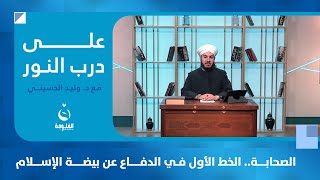 الصحابة.. الخط الأول في الدفاع عن بيضة الإسلام | على درب النور مع د. وليد الحسيني