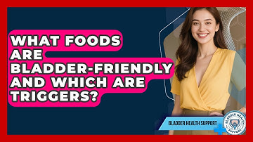 What Foods Are Bladder-friendly And Which Are Triggers? - Bladder Health Support