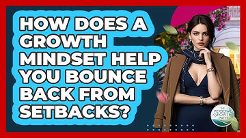 How Does A Growth Mindset Help You Bounce Back From Setbacks? - The Personal Growth Path