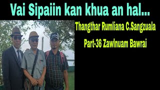 Vai Sipaiin kan khua an hal:C.Sangzuala part-36 Zawlnuam Bawrai.