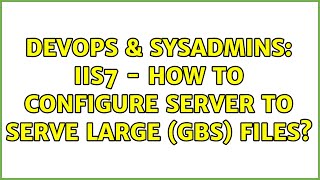 Famous DevOps & SysAdmins: IIS7 - how to configure server to serve large (GBs) files? Net Worth