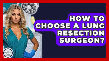 How To Choose A Lung Resection Surgeon? - The Operating Table