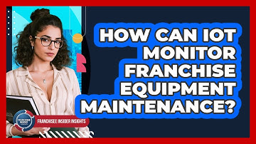 How Can IoT Monitor Franchise Equipment Maintenance? - Franchisee Insider Insights