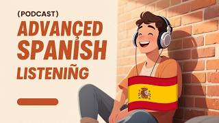 24-Minute of Advanced Spanish Listening Practice (C1 Level) || Podcast for Fluency