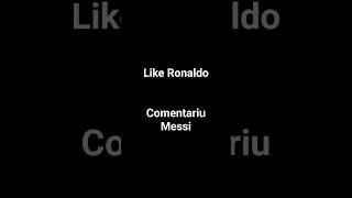Like Ronaldo comentariu Messi