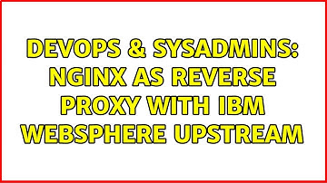 DevOps & SysAdmins: Nginx as reverse proxy with IBM Websphere upstream