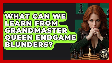 What Can We Learn From Grandmaster Queen Endgame Blunders? - The Chess Codex