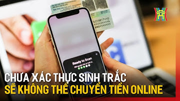 Chưa xác thực sinh trắc học sẽ không thể chuyển tiền online | Tin tức