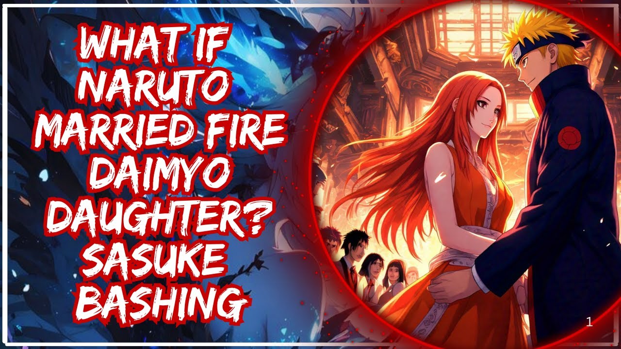 What if Naruto married Fire Daimyo daughter? Sasuke Bashing
