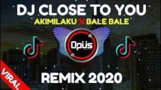 DJ CLOSE TO YOU x AKIMILAKU x BALE BALE | LAGU TIKTOK TERBARU 2021