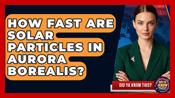 How Fast Are Solar Particles In Aurora Borealis? - Did Ya Know This