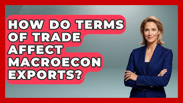 How Do Terms Of Trade Affect Macroecon Exports? - Macroecon Experts