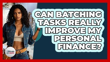 Can Batching Tasks Really Improve My Personal Finance? - Ultimate Life Hacks