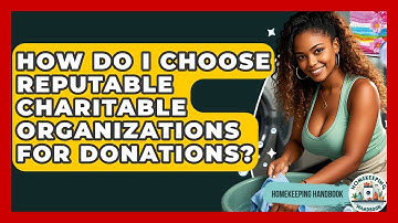 How Do I Choose Reputable Charitable Organizations For Donations? - Homekeeping Handbook