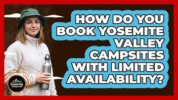 How Do You Book Yosemite Valley Campsites With Limited Availability? - Exploring Campgrounds