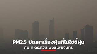 PM2 5 ปัญหาเรื่องฝุ่นที่ไม่ใช่ขี้ฝุ่น กับ ศ ดร ศิวัช พงษ์เพียจันทร์