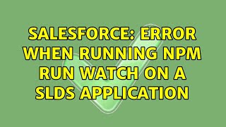 Salesforce: Error when running npm run watch on a SLDS application (2 Solutions!!)