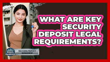 What Are Key Security Deposit Legal Requirements?