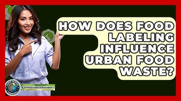 How Does Food Labeling Influence Urban Food Waste? - Earth Science Answers