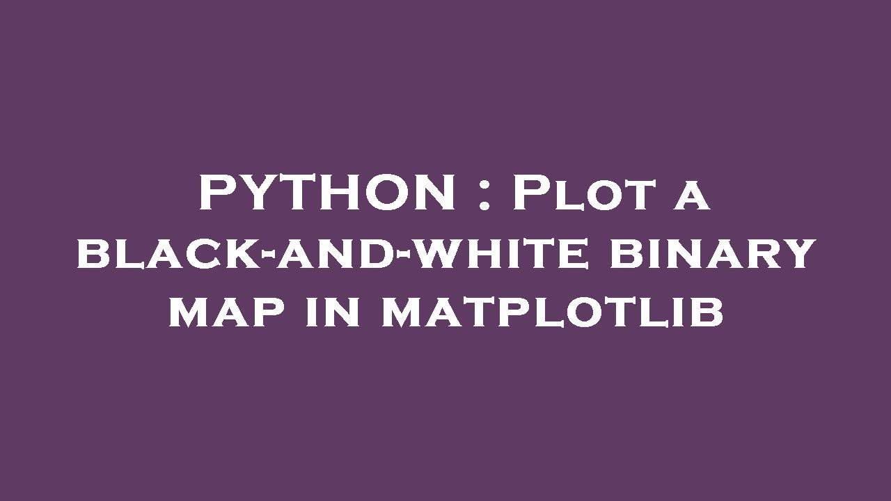 PYTHON : Plot a black-and-white binary map in matplotlib - YouTube