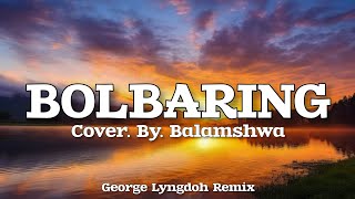 Bolbaring_remix (Cover.by. Balmshwa Lyngdoh) _ George Lyngdoh Remix (Lyrics Video)
