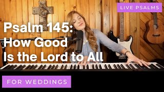 Video thumbnail of "Psalm 145 - How Good Is the Lord to All (For Weddings) - Francesca LaRosa (LIVE metered)"