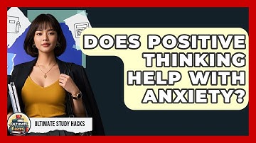Does Positive Thinking Help With Anxiety? - Ultimate Study Hacks