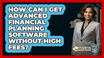 How Can I Get Advanced Financial Planning Software Without High Fees? - AssetsandOpportunity.org