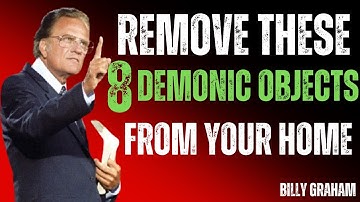 8 DEMONIC Objects in Christian Homes, REMOVE THEM IMMEDIATELY - Billy Graham