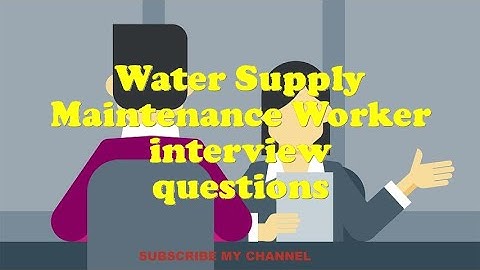 Water Supply Maintenance Worker interview questions