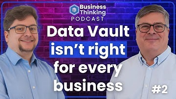 Is Data Vault right for you? - The Business Thinking Podcast #2