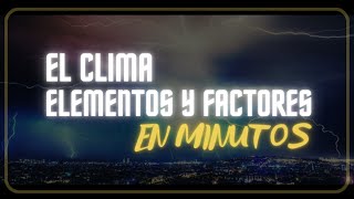 EL CLIMA, ELEMENTOS Y FACTORES CLIMÁTICOS en minutos