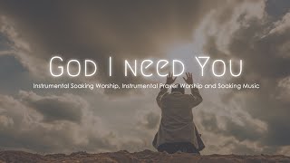 God I need You, Instrumental Soaking Worship, Instrumental Prayer Worship and Soaking Music