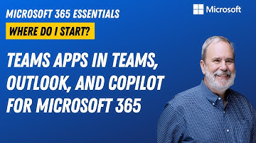 Where do I start Microsoft 365?  Teams apps in Teams, Outlook, and Copilot for Microsoft 365