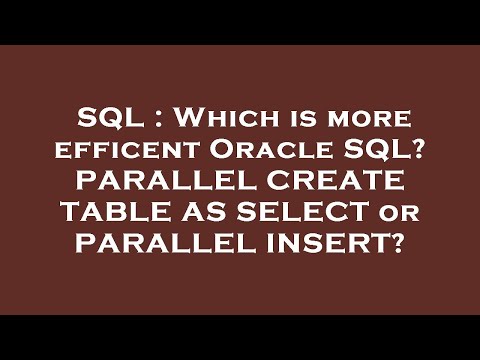 SQL : Which is more efficent Oracle SQL? PARALLEL CREATE TABLE AS SELECT or PARALLEL INSERT?