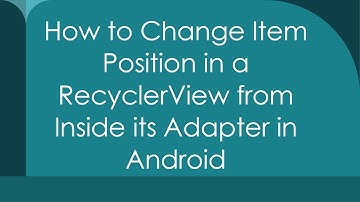 How to Change Item Position in a RecyclerView from Inside its Adapter in Android
