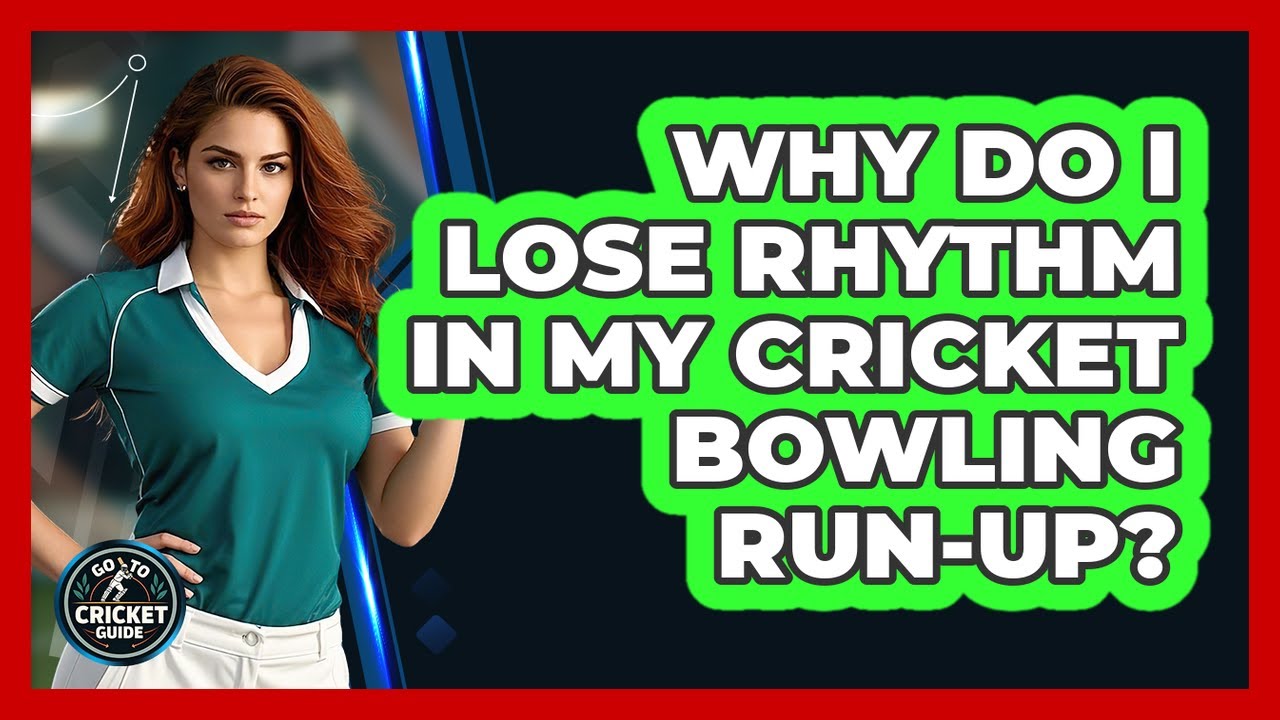 Why Do I Lose Rhythm In My Cricket Bowling Run-up? - Go-To Cricket Guide