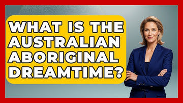 What Is the Australian Aboriginal Dreamtime? | Exploring Ancient Myths