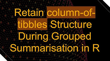 Retain column-of-tibbles Structure During Grouped Summarisation in R