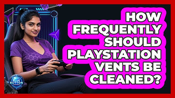 How Frequently Should PlayStation Vents Be Cleaned?