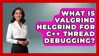 What Is Valgrind Helgrind For C++ Thread Debugging? - Learn To Troubleshoot