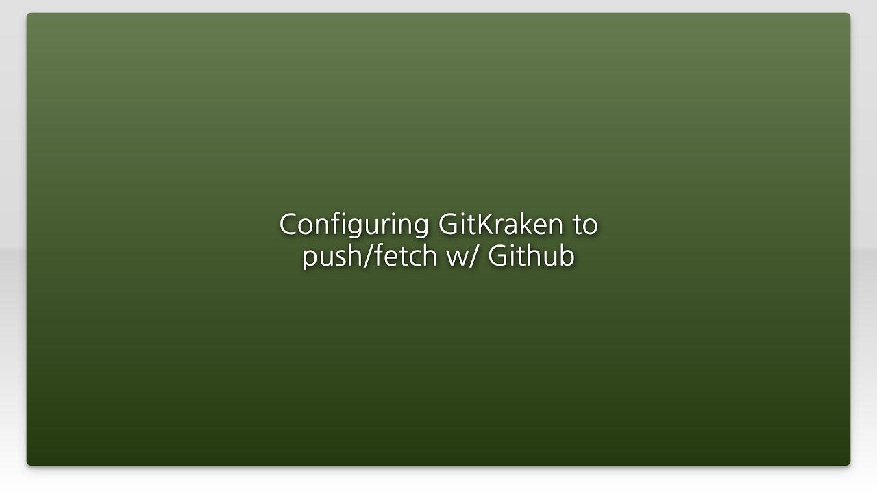 Configuring GitKraken to push/fetch w/ Github - YouTube