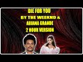 DIE FOR YOU BY THE WEEKND AND ARIANA GRANDE 2 HOUR VERSION