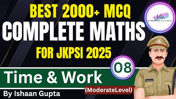 TIME & WORK (Moderate Level) - Lec. 8 - 2000+ MCQ - Complete Maths - For JKPSI 2025  By ISHAAN GUPTA
