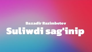 Baxadir Razimbetov Suliwdi sag'inip karaoke