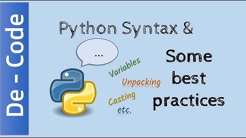 Python Syntax - Variables, Casting, Unpacking and Some Best Practices ~ De Code