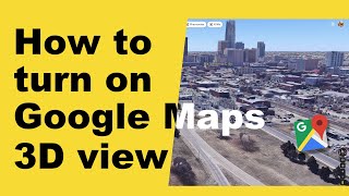 How to turn on google maps 3d view