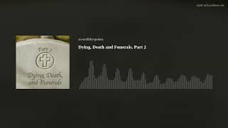 Dying, Death and Funerals, Part 2