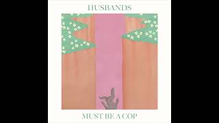 Video thumbnail of "Husbands - Must Be a Cop"