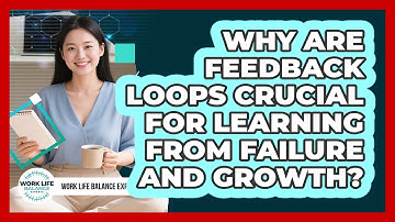 Why Are Feedback Loops Crucial For Learning From Failure And Growth? - Work Life Balance Experts